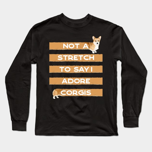 Corgi Lover, Not a Stretch to Say I Adore Corgis Long Sleeve T-Shirt by YourGoods